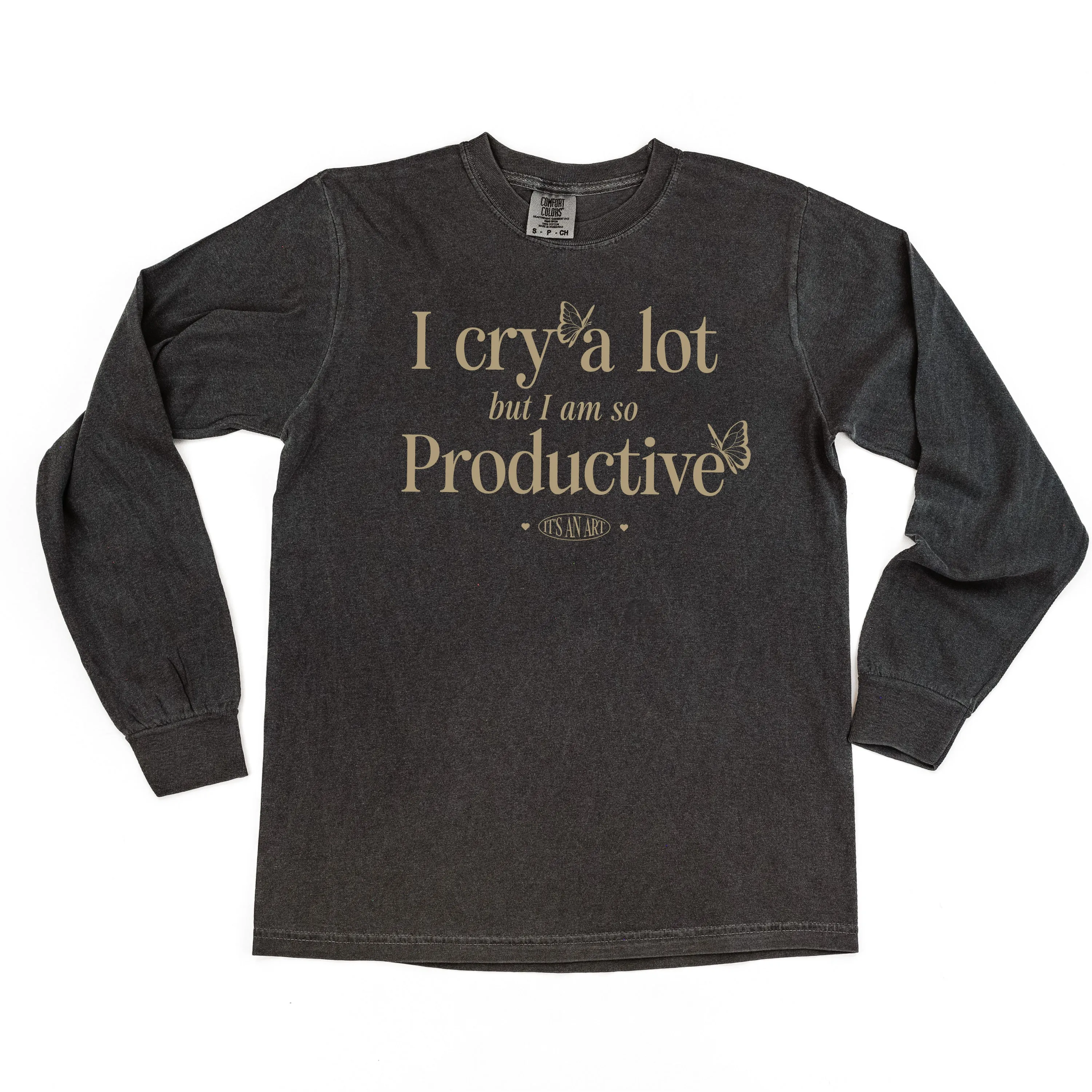 I CRY A LOT BUT I AM SO PRODUCTIVE - IT'S AN ART - LONG SLEEVE COMFORT COLORS TEE