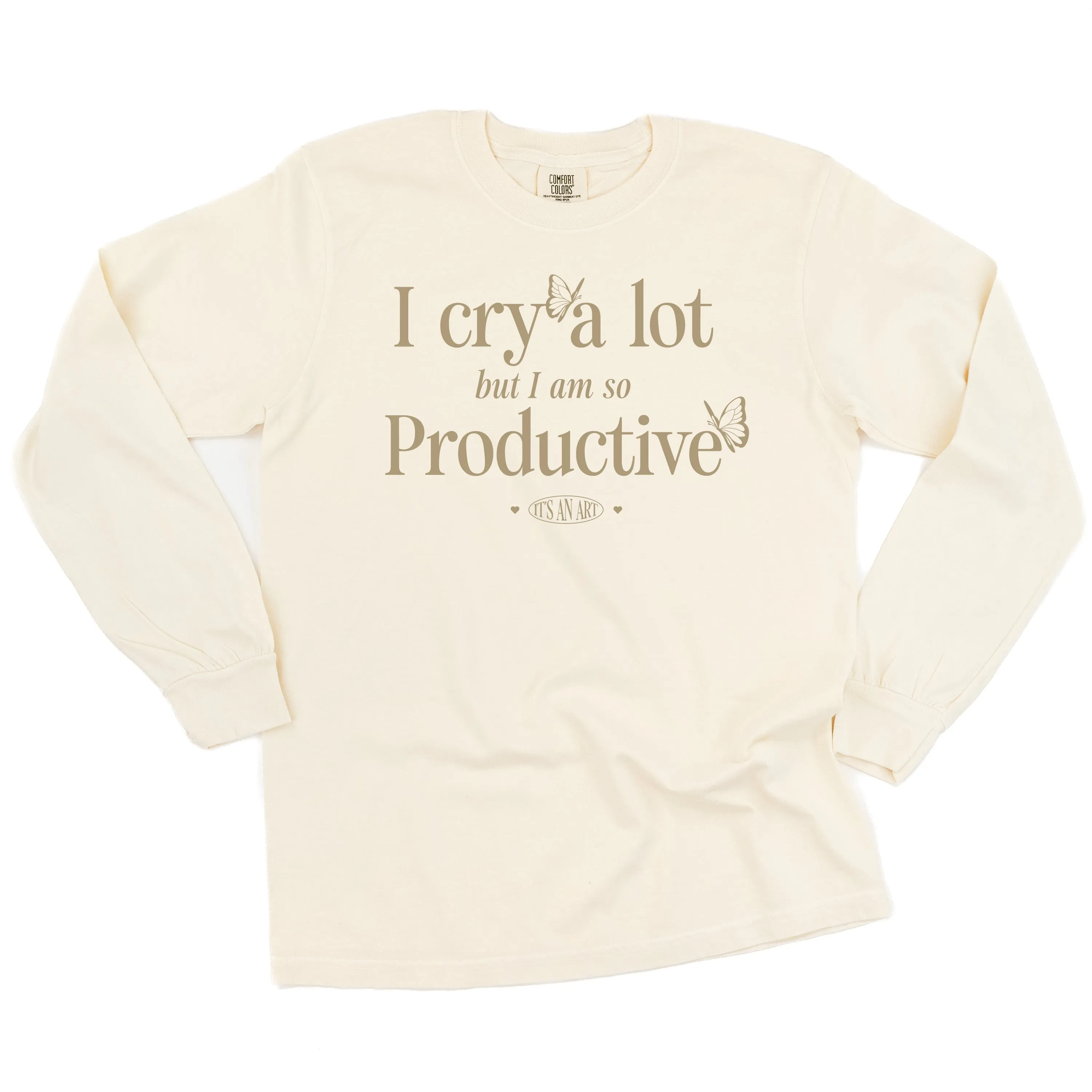 I CRY A LOT BUT I AM SO PRODUCTIVE - IT'S AN ART - LONG SLEEVE COMFORT COLORS TEE