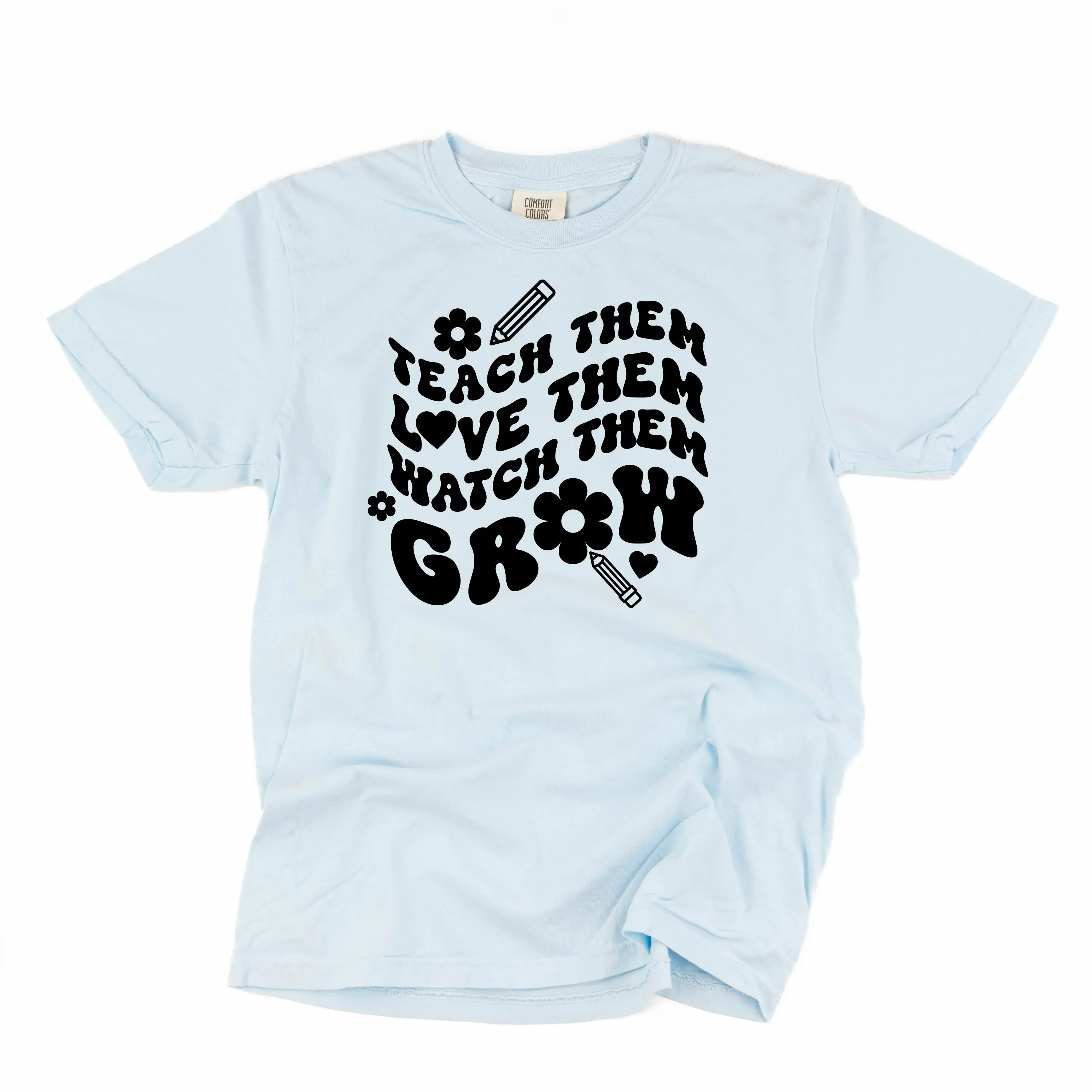 Teach Them Love Them Watch Them Grow (Back to School Version) - SHORT SLEEVE COMFORT COLORS TEE